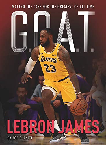 Lebron James: Making the Case for Greatest of All Time (G.O.A.T., Band 1)